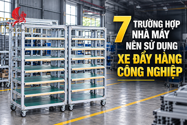 7 trường hợp nhà máy nên sử dụng xe đẩy hàng công nghiệp